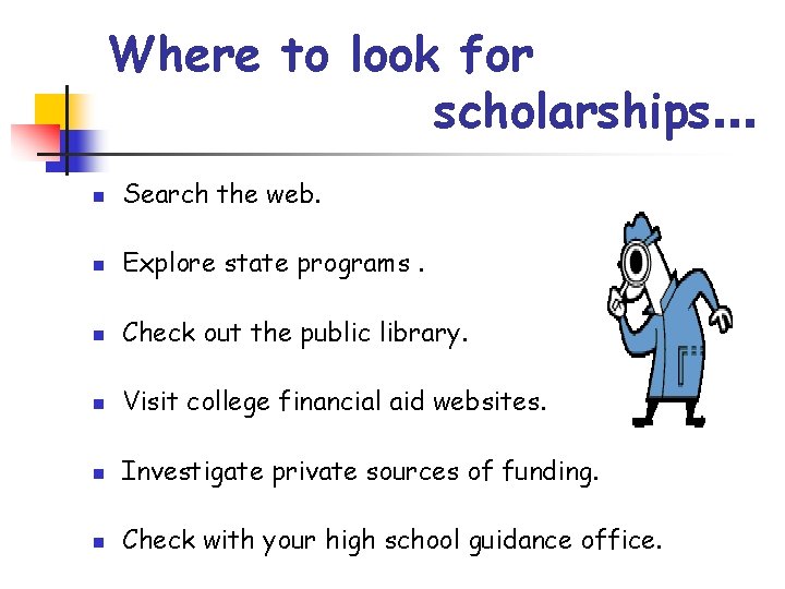 Where to look for scholarships. . . n Search the web. n Explore state