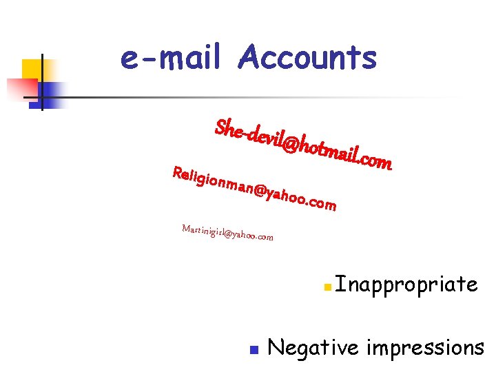 e-mail Accounts She-devi l@hotm Religio nman@ yahoo. com Martinigirl@yaho ail. com o. com n