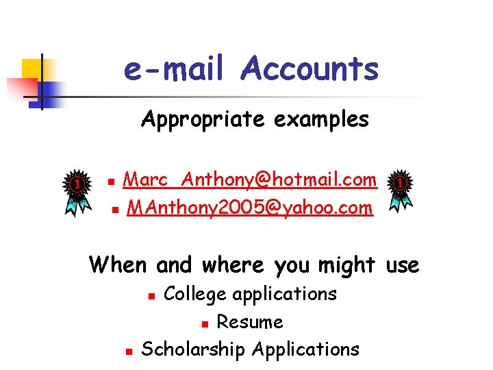 e-mail Accounts Appropriate examples Marc_Anthony@hotmail. com n MAnthony 2005@yahoo. com n When and where
