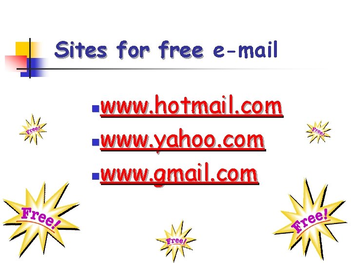 Sites for free e-mail www. hotmail. com nwww. yahoo. com nwww. gmail. com n