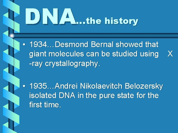 DNA…the history • 1934…Desmond Bernal showed that giant molecules can be studied using -ray