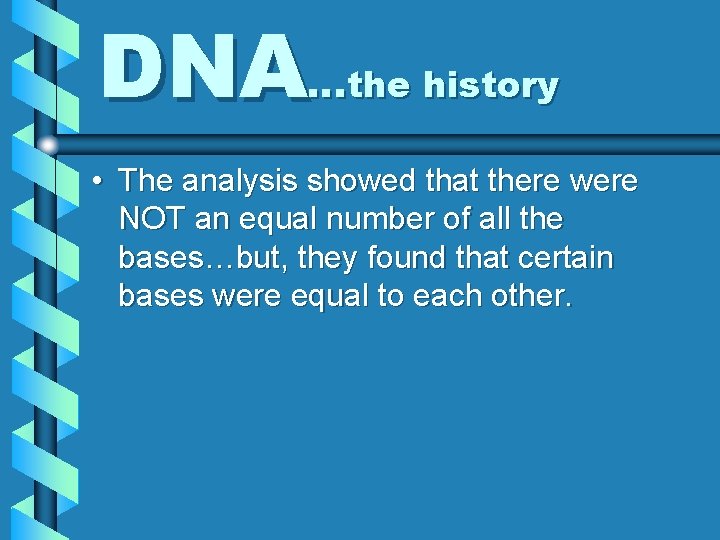 DNA…the history • The analysis showed that there were NOT an equal number of
