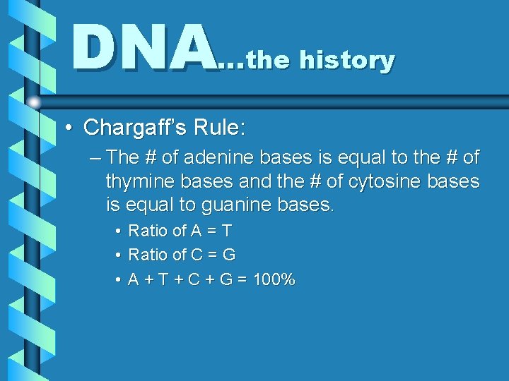 DNA…the history • Chargaff’s Rule: – The # of adenine bases is equal to