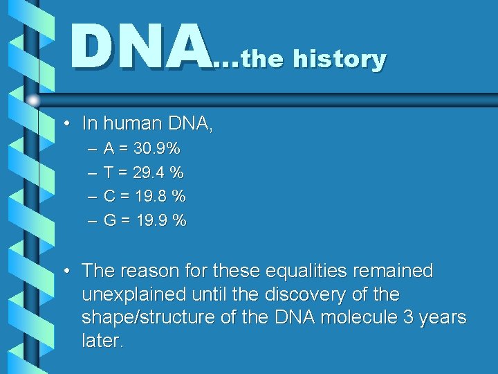 DNA…the history • In human DNA, – – A = 30. 9% T =