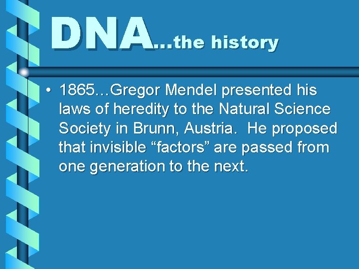 DNA…the history • 1865…Gregor Mendel presented his laws of heredity to the Natural Science