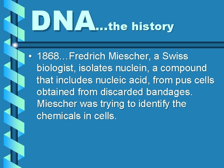 DNA…the history • 1868…Fredrich Miescher, a Swiss biologist, isolates nuclein, a compound that includes