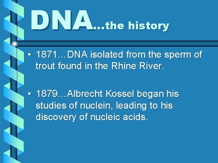 DNA…the history • 1871…DNA isolated from the sperm of trout found in the Rhine