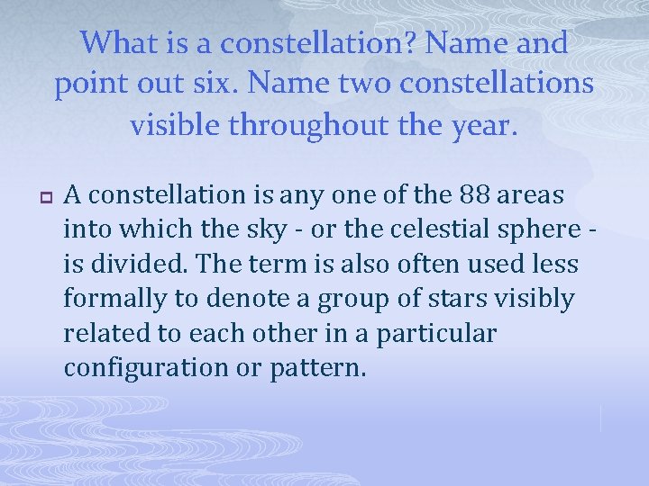 What is a constellation? Name and point out six. Name two constellations visible throughout