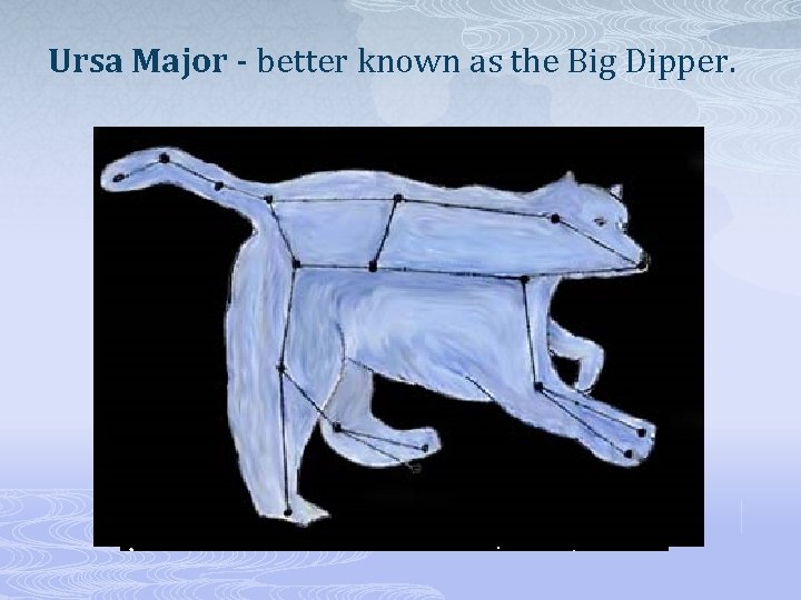 Ursa Major - better known as the Big Dipper. 