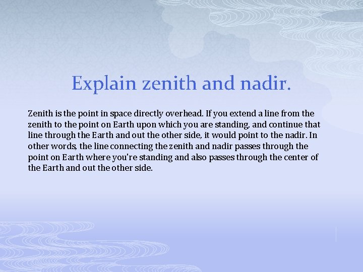 Explain zenith and nadir. Zenith is the point in space directly overhead. If you