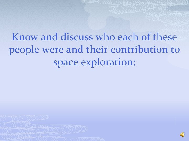 Know and discuss who each of these people were and their contribution to space