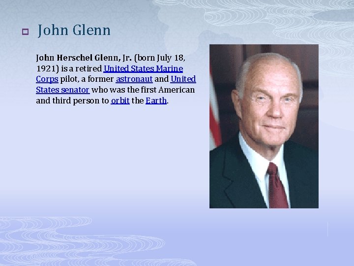 p John Glenn John Herschel Glenn, Jr. (born July 18, 1921) is a retired