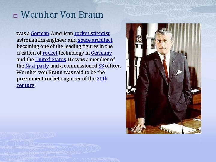 p Wernher Von Braun was a German-American rocket scientist, astronautics engineer and space architect,