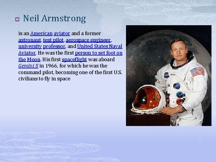 p Neil Armstrong is an American aviator and a former astronaut, test pilot, aerospace