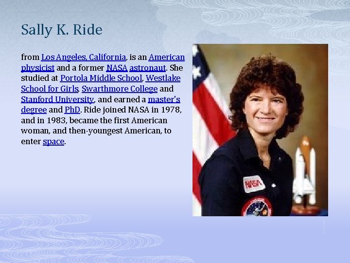 Sally K. Ride from Los Angeles, California, is an American physicist and a former
