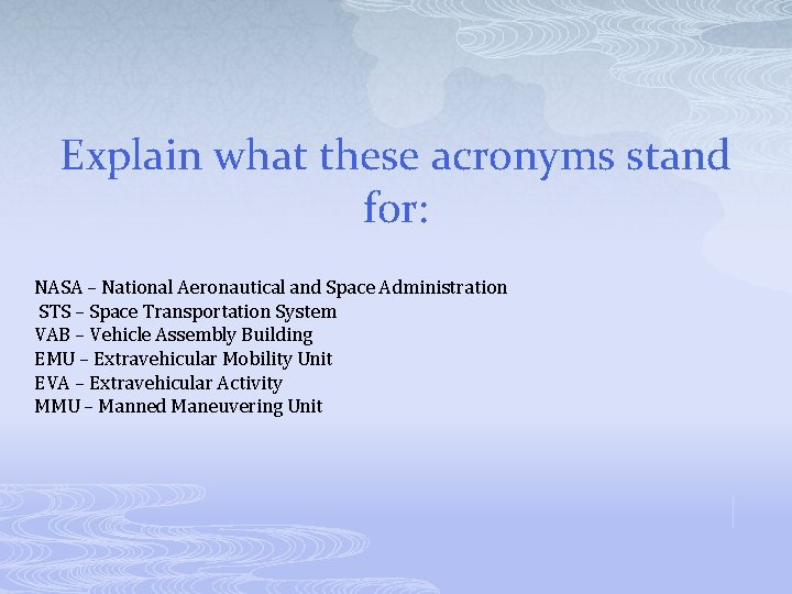 Explain what these acronyms stand for: NASA – National Aeronautical and Space Administration STS