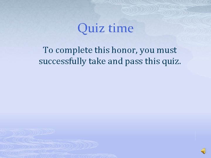 Quiz time To complete this honor, you must successfully take and pass this quiz.