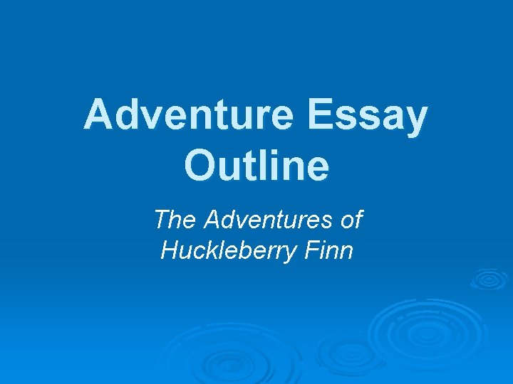Adventure Essay Outline The Adventures of Huckleberry Finn 