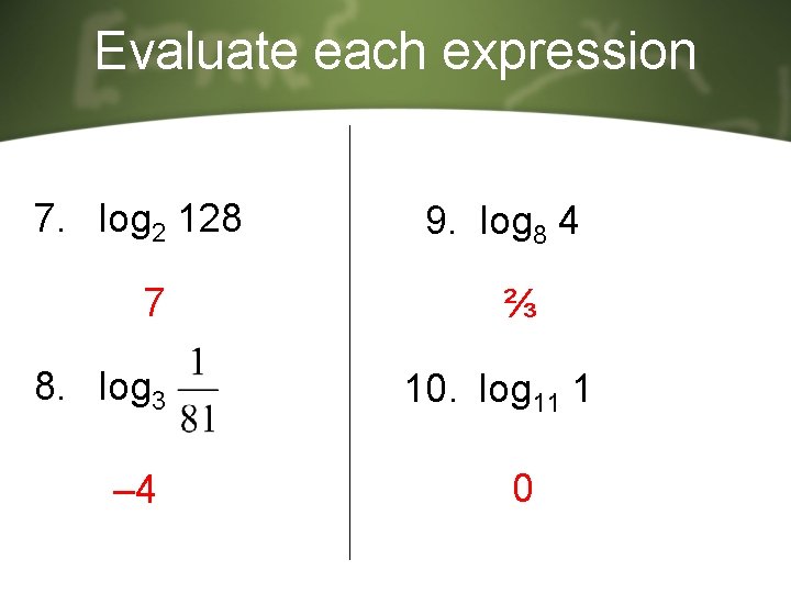 Evaluate each expression 7. log 2 128 7 8. log 3 – 4 9. Evaluate each expression 7. log 2 128 7 8. log 3 – 4 9.