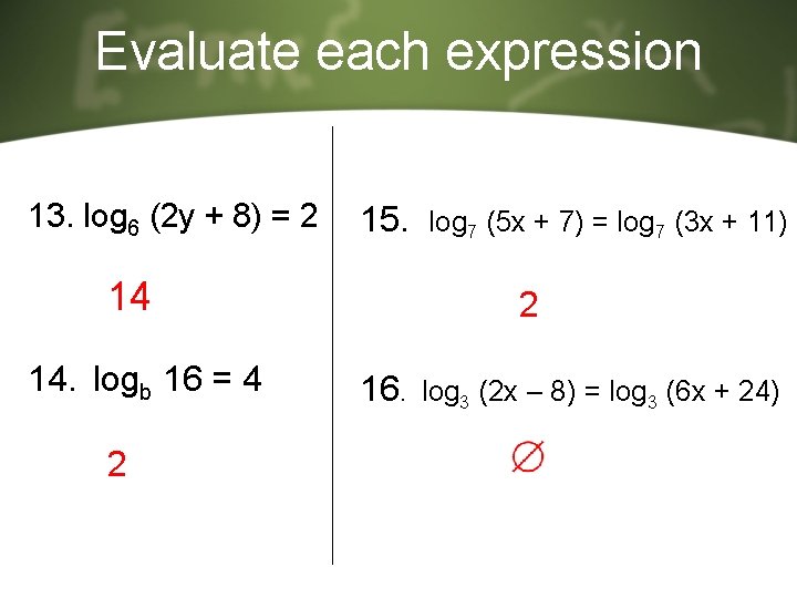 Evaluate each expression 13. log 6 (2 y + 8) = 2 14 14. Evaluate each expression 13. log 6 (2 y + 8) = 2 14 14.