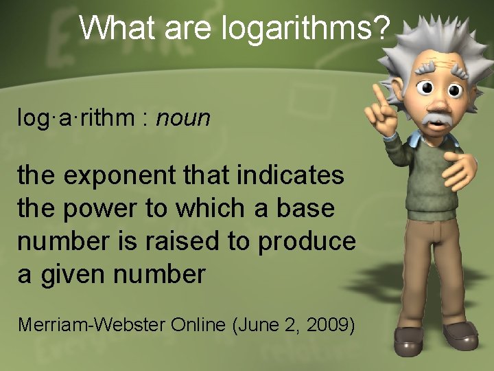 What are logarithms? log·a·rithm : noun the exponent that indicates the power to which What are logarithms? log·a·rithm : noun the exponent that indicates the power to which