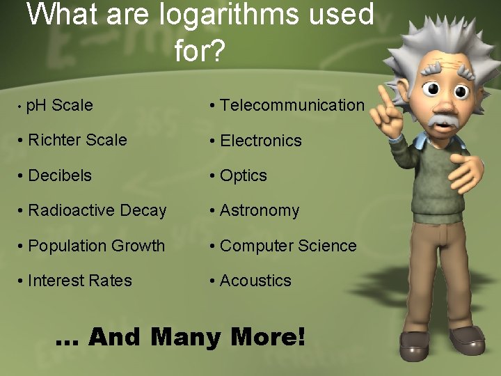 What are logarithms used for? • p. H Scale • Telecommunication • Richter Scale What are logarithms used for? • p. H Scale • Telecommunication • Richter Scale