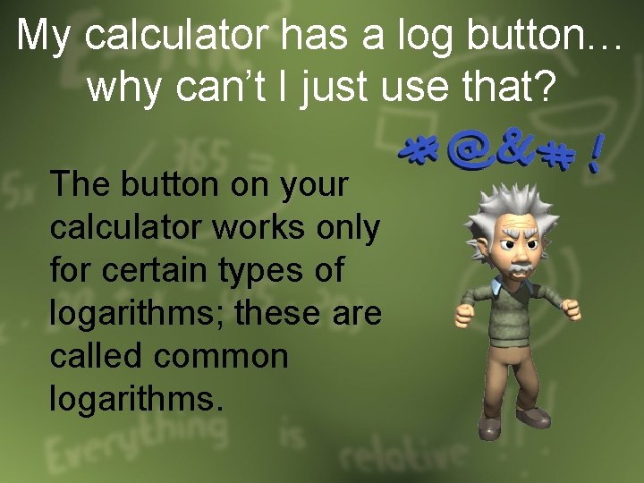 My calculator has a log button… why can’t I just use that? The button My calculator has a log button… why can’t I just use that? The button
