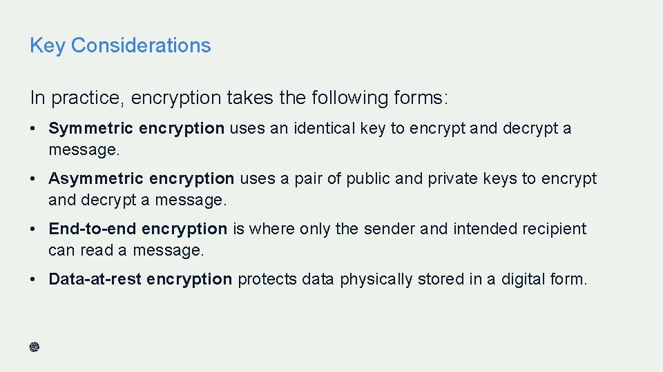 Key Considerations In practice, encryption takes the following forms: • Symmetric encryption uses an