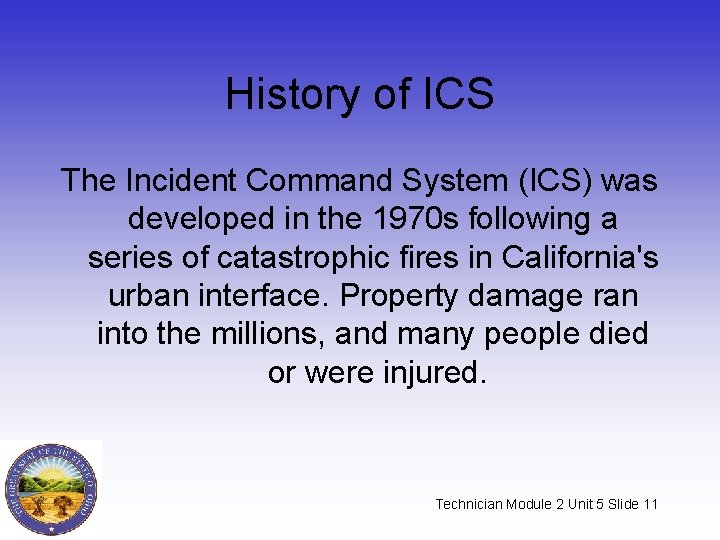 History of ICS The Incident Command System (ICS) was developed in the 1970 s History of ICS The Incident Command System (ICS) was developed in the 1970 s