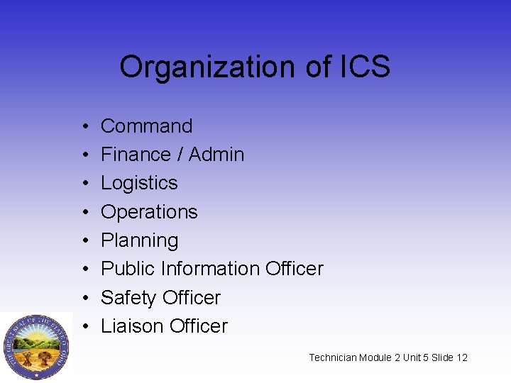 Organization of ICS • • Command Finance / Admin Logistics Operations Planning Public Information