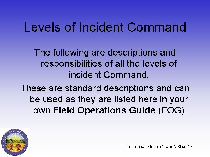 Levels of Incident Command The following are descriptions and responsibilities of all the levels