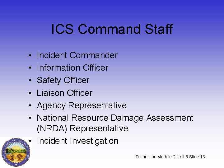 ICS Command Staff • • • Incident Commander Information Officer Safety Officer Liaison Officer