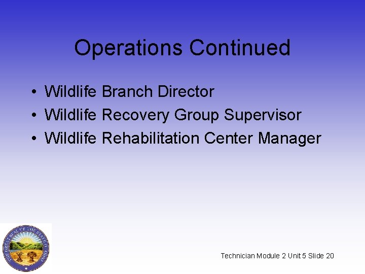 Operations Continued • Wildlife Branch Director • Wildlife Recovery Group Supervisor • Wildlife Rehabilitation