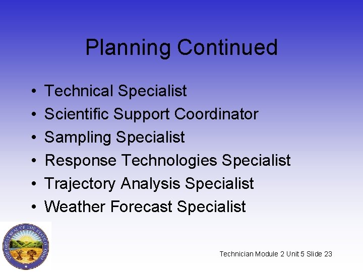 Planning Continued • • • Technical Specialist Scientific Support Coordinator Sampling Specialist Response Technologies Planning Continued • • • Technical Specialist Scientific Support Coordinator Sampling Specialist Response Technologies