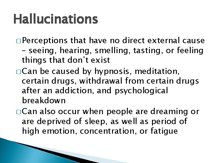 Hallucinations � Perceptions that have no direct external cause – seeing, hearing, smelling, tasting,