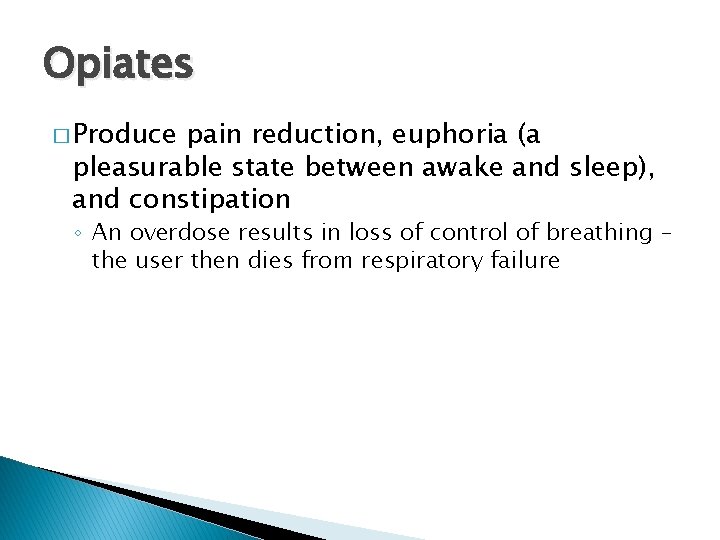 Opiates � Produce pain reduction, euphoria (a pleasurable state between awake and sleep), and