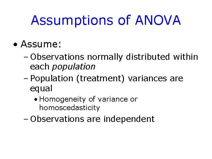 Assumptions of ANOVA • Assume: – Observations normally distributed within each population – Population