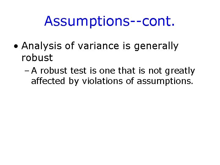 Assumptions--cont. • Analysis of variance is generally robust – A robust test is one