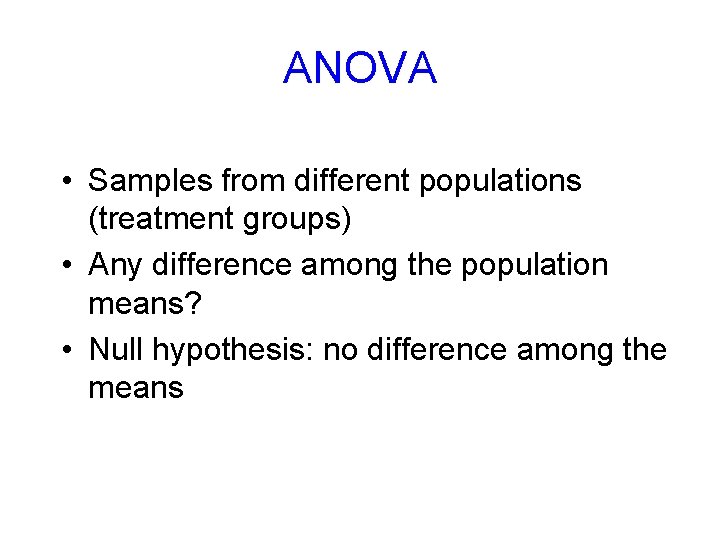 ANOVA • Samples from different populations (treatment groups) • Any difference among the population