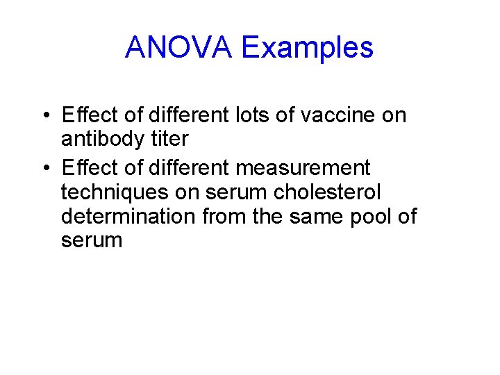 ANOVA Examples • Effect of different lots of vaccine on antibody titer • Effect