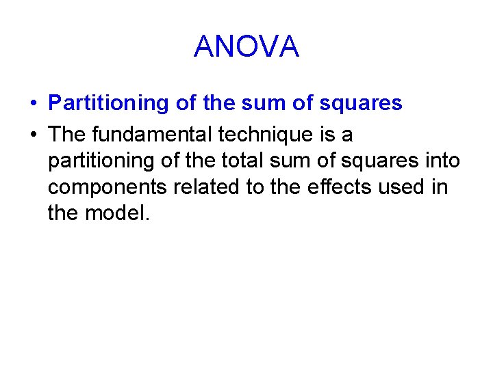 ANOVA • Partitioning of the sum of squares • The fundamental technique is a