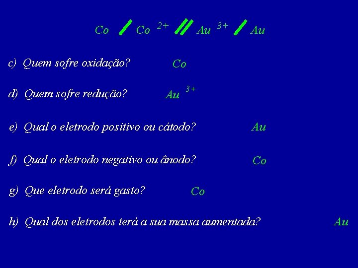 Co Co 2+ c) Quem sofre oxidação? d) Quem sofre redução? Au 3+ Au