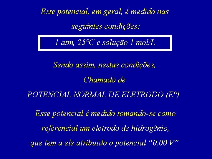 Este potencial, em geral, é medido nas seguintes condições: 1 atm, 25°C e solução