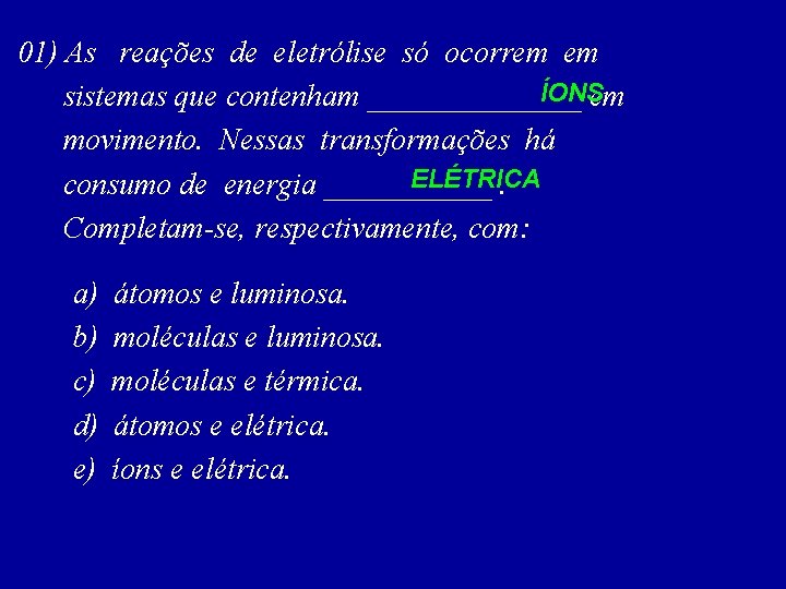 01) As reações de eletrólise só ocorrem em ÍONS sistemas que contenham _______ em