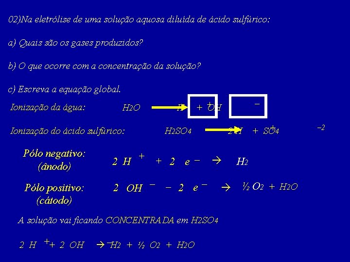 02)Na eletrólise de uma solução aquosa diluída de ácido sulfúrico: a) Quais são os