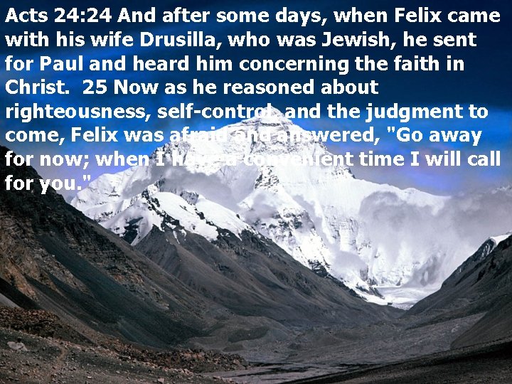 Acts 24: 24 And after some days, when Felix came with his wife Drusilla,