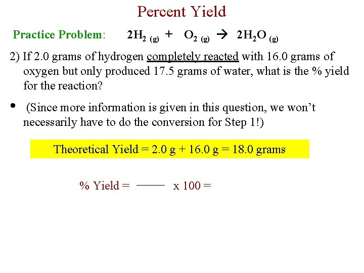 Percent Yield Practice Problem: 2 H 2 (g) + O 2 (g) 2 H