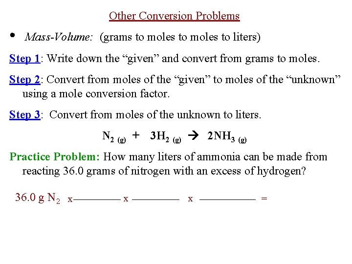 Other Conversion Problems • Mass-Volume: (grams to moles to liters) Step 1: Write down