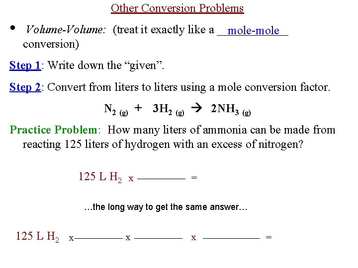 Other Conversion Problems • Volume-Volume: (treat it exactly like a ______ mole-mole conversion) Step