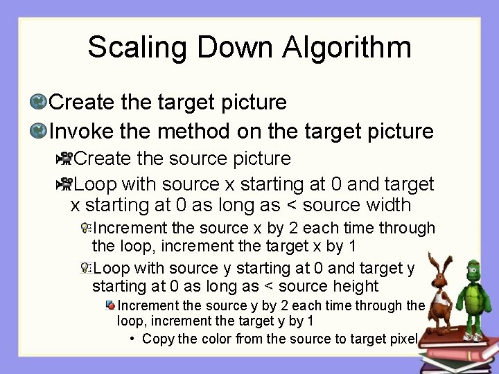 Scaling Down Algorithm Create the target picture Invoke the method on the target picture
